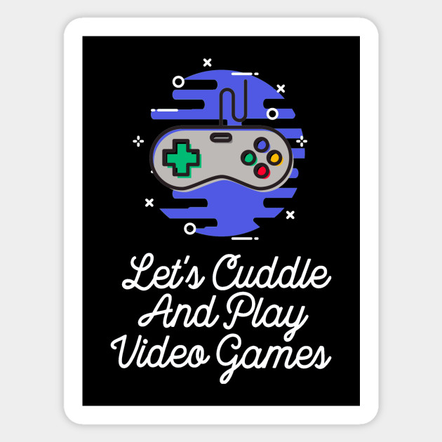 Let's Cuddle And Play Video Games Let S Cuddle Sticker TeePublic UK